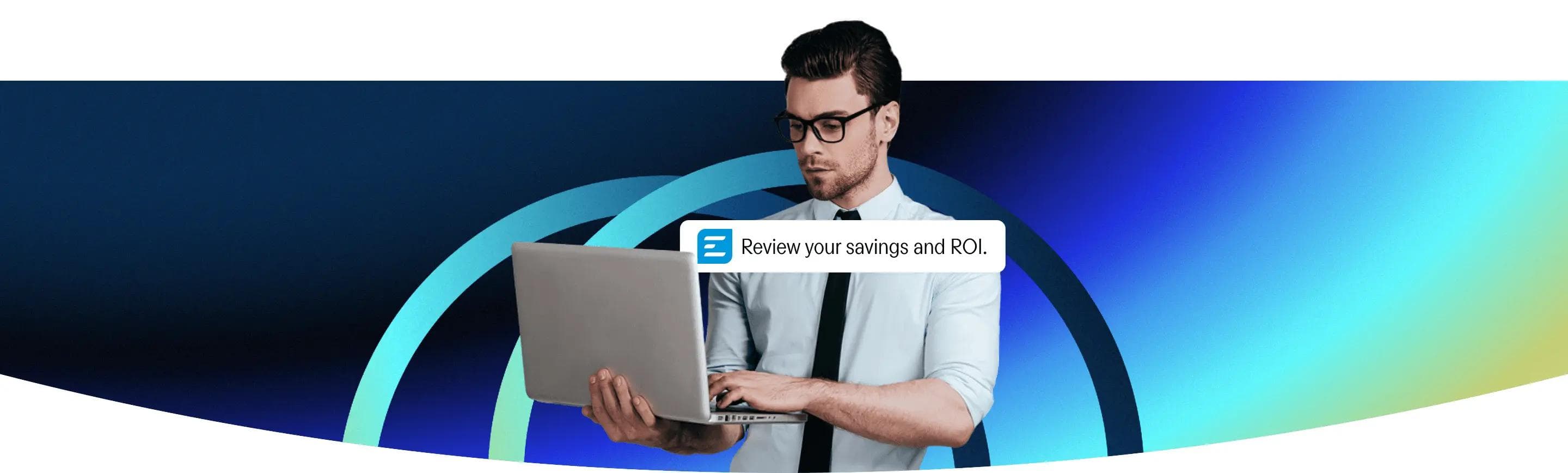 Man holding a laptop with a notification bubble reading "Review your savings and ROI."